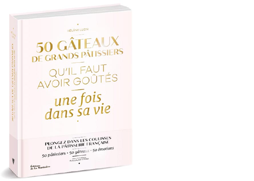 Éditions de La Martinière. 50 gâteaux de grands pâtissiers qu'il faut avoir goûtés une fois dans sa vie